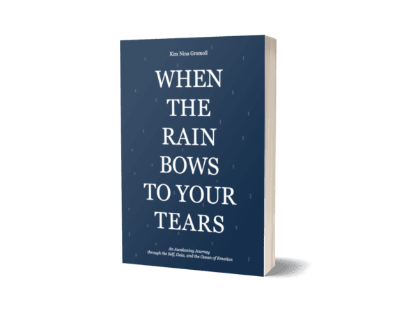 When the Rain Bows to Your Tears - An Awakening Journey through the Self, Gaia, and the Ocean of Emotion